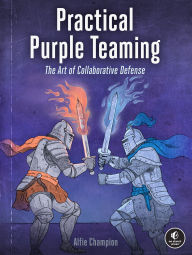 Title: Practical Purple Teaming: The Art of Collaborative Defense, Author: Alfie Champion