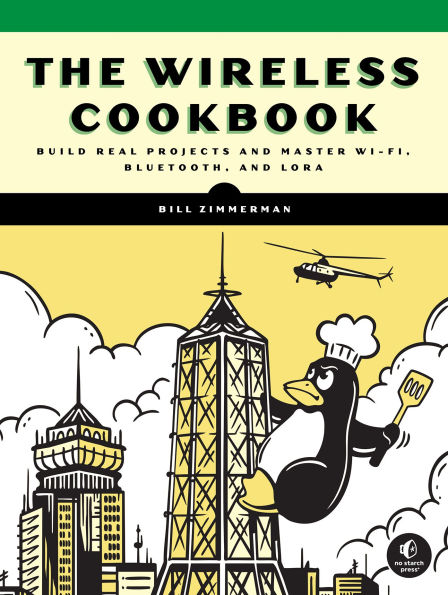 The Wireless Cookbook: Build Real Projects and Master Wi-Fi, Bluetooth, and LoRa