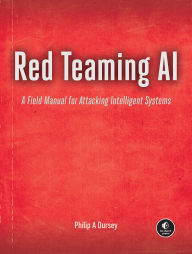 Title: Red Teaming AI: A Field Manual for Attacking Intelligent Systems, Author: Philip Dursey