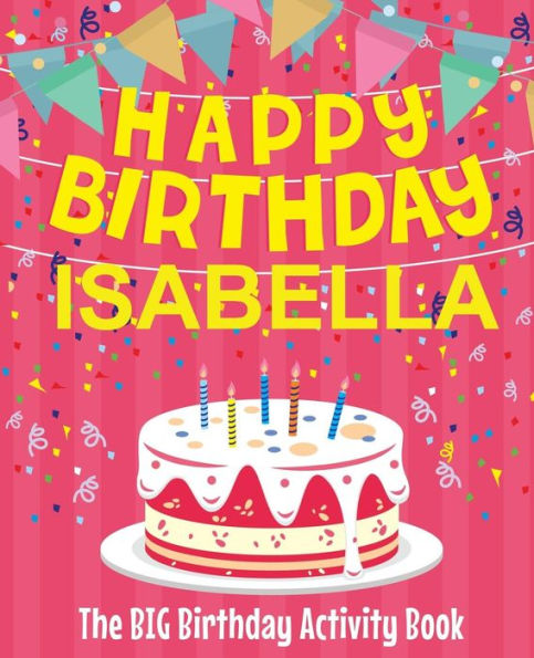 Happy Birthday Isabella - The Big Birthday Activity Book: (Personalized Children's Activity Book)