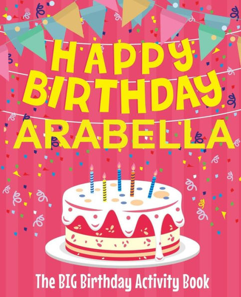 Happy Birthday Arabella - The Big Birthday Activity Book: (Personalized Children's Activity Book)