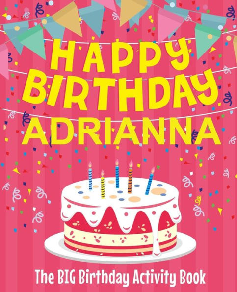 Happy Birthday Adrianna - The Big Birthday Activity Book: (Personalized Children's Activity Book)