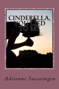 Title: Cinderella, You Lied to Me: Where is the Fairy Tale Effect?, Author: Adrienne Swearingen