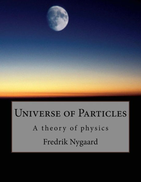 Universe of Particles: A theory of physics