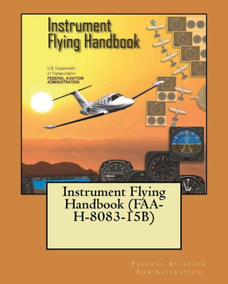 Instrument Flying Handbook (FAA-H-8083-15B) By Federal Aviation ...