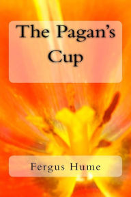 Title: The Pagan's Cup, Author: Fergus Hume
