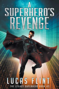 Title: A Superhero's Revenge, Author: Lucas Flint
