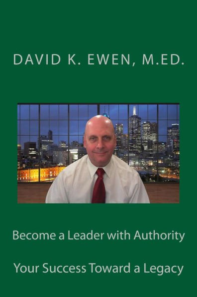 Become a Leader with Authority: Your Success Toward a Legacy