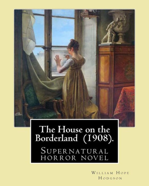 The House on the Borderland (1908). By: William Hope Hodgson: Supernatural horror novel