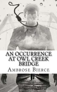 Title: An Occurrence at Owl Creek Bridge, Author: Ambrose Bierce