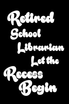 Retired School Librarian Let The Recess Begin Funny Retirement Gift Notebook For School Librarians By Creative Juices Publishing Paperback Barnes Noble