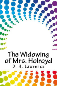 Title: The Widowing of Mrs. Holroyd, Author: D. H. Lawrence