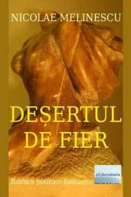 Title: Desertul de Fier: Roman, Author: Nicolae Melinescu