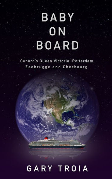 Through the Porthole 2: Baby on Board: Second Cruise on Cunard's Queen Victoria: Rotterdam, Zeebrugge, and Cherbourg.