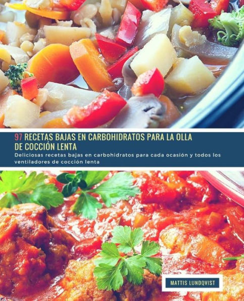 97 Recetas Bajas en Carbohidratos para la Olla de Cocción Lenta: Deliciosas recetas bajas en carbohidratos para cada ocasión y todos los ventiladores de cocción lenta