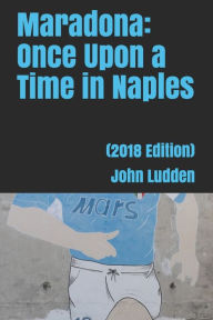Title: Maradona: Once Upon a Time in Naples: (2018 Edition), Author: John Ludden