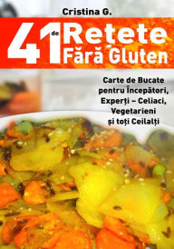 Title: 41 de Retete Fara Gluten: Carte de Bucate Pentru Intolerantii la Gluten, Author: Cristina G