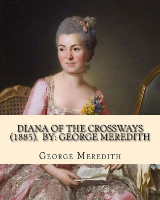 Diana of the Crossways (1885). By: George Meredith: Novel by George ...