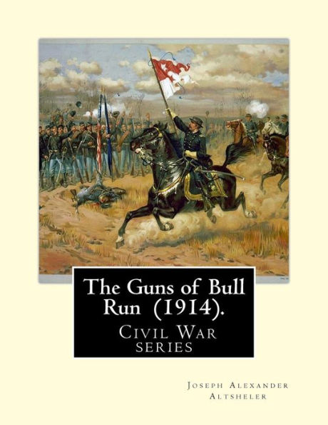 The Guns of Bull Run (1914). By: Joseph Alexander Altsheler: ( Civil War series )