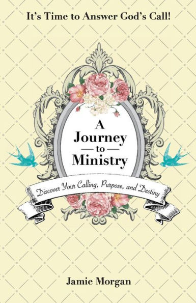 A Journey to Ministry: Discover Your Calling, Purpose, and Destiny