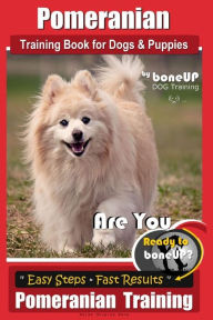 Title: Pomeranian Training Book for Dogs and Puppies by Bone Up Dog Training: Are You Ready to Bone Up? Easy Steps * Fast Results Pomeranian Traiing, Author: Karen Douglas Kane