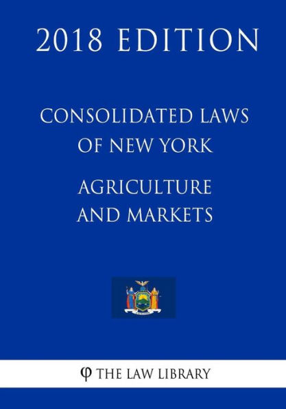 Consolidated Laws of New York - Agriculture and Markets (2018 Edition)