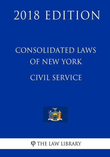 Consolidated Laws of New York - Civil Service (2018 Edition)