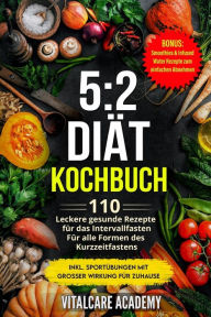 Title: 5: 2 Diät Kochbuch: 110 leckere gesunde Rezepte für das Intervallfasten - Für alle Formen des Kurzzeitfasten (Intermittierendes Fasten 16 8, 5 2 Fasten Rezepte, Vegetarisch, Smoothies zum Abnehmen), Author: Vitalcare Academy