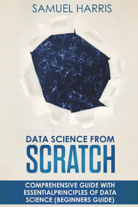 Data Science From Scratch Comprehensive Guide With Essential Principles Of Data Science Beginners Guidepaperback - 