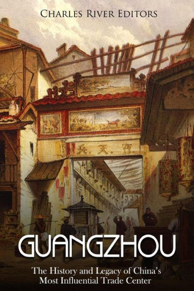 Guangzhou: The History and Legacy of China's Most Influential Trade Center