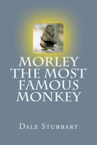 Title: Morley The Most Famous Monkey, Author: Dale Stubbart