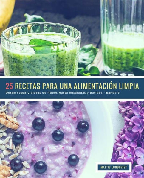 25 Recetas para una Alimentación Limpia - banda 6: Desde sopas y platos de fideos hasta ensaladas y batidos