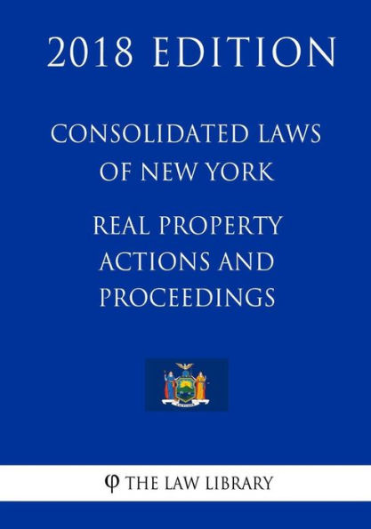 Consolidated Laws of New York - Real Property Actions and Proceedings (2018 Edition)