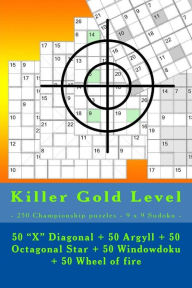 Title: Killer Gold Level - 250 Championship puzzles - 9 x 9 Sudoku -: 50 X Diagonal + 50 Argyll + 50 Octagonal Star + 50 Windowdoku + 50 Wheel of fire. This is the excellent book for you., Author: Andrii Pitenko