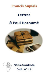 Title: Lettres à Paul Hazoumê, Author: Francis Aupiais Sma
