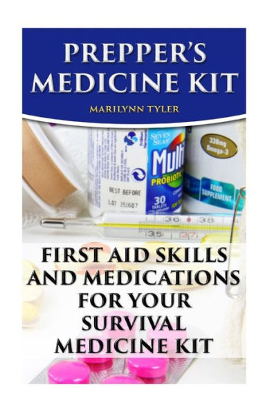 Prepper's Medicine Kit: First Aid Skills and Medications For Your Survival Medic