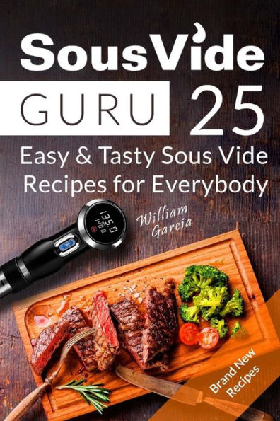 Sous Vide Guru: 25 Easy & Tasty Sous Vide Recipes for Everybody
