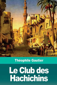 Title: Le Club des Hachichins, Author: Thïophile Gautier