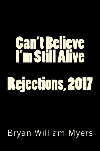 Can't Believe I'm Still Alive: Rejections, 2017