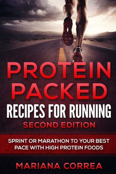 PROTEIN PACKED RECIPES For RUNNING SECOND EDITION: SPRINT OR MARATHON To YOUR BEST PACE WITH HIGH PROTEIN FOODS