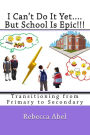 I Can't Do It Yet....But School Is Epic!!!: Transitioning from Primary to Secondary (coloured)