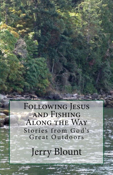 Following Jesus and Fishing Along the Way: Stories from God's Great Outdoors