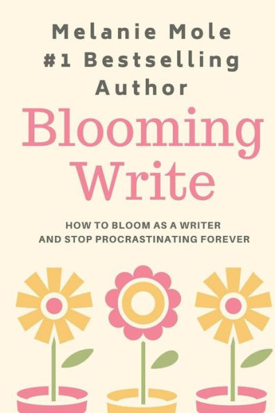 Blooming Write: How To Bloom As A Writer And Stop Procrastinating Forever
