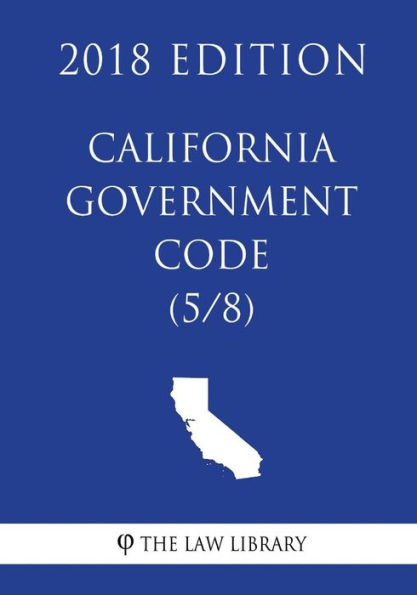 California Government Code (5/8) (2018 Edition)