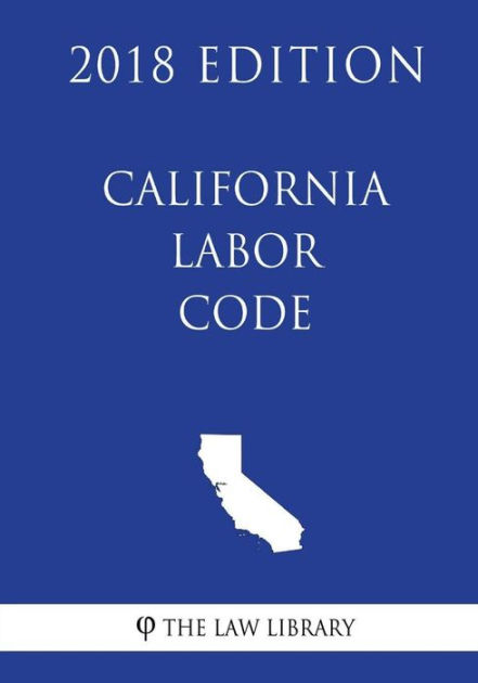 California Labor Code (2018 Edition) by The Law Library, Paperback ...