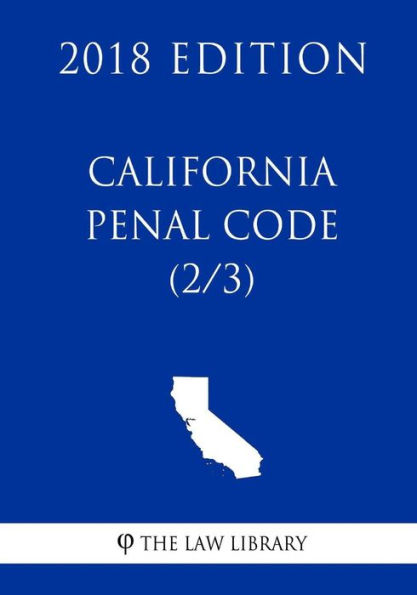 California Penal Code (2/3) (2018 Edition)