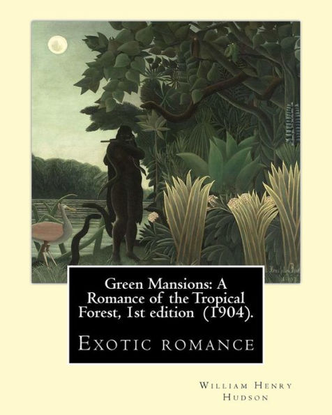 Green Mansions: A Romance of the Tropical Forest, 1st edition (1904). By: William Henry Hudson: Exotic romance