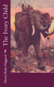 Title: The Ivory Child, Author: H. Rider Haggard