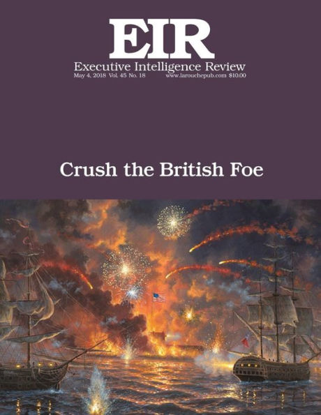 Crush the British Foe: Executive Intelligence Review; Volume 45, Issue 18