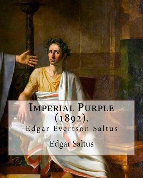 Imperial Purple (1892). By: Edgar Saltus: Edgar Evertson Saltus (October 8, 1855 - July 31, 1921) was an American writer known for his highly refined prose style.